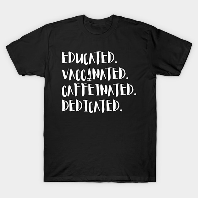 Educated Vaccinated Caffeinated Dedicated T-Shirt by karolynmarie